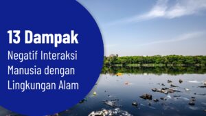 13 Dampak Negatif Interaksi Manusia dengan Lingkungan Alam