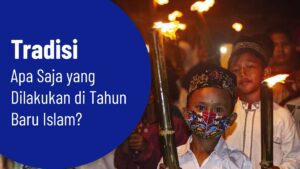 Tradisi Apa Saja yang Dilakukan di Tahun Baru Islam?