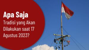 Apa Saja Tradisi yang Akan Dilakukan saat 17 Agustus 2023?