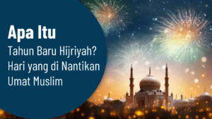 Apa itu Tahun Baru Hijriyah? Hari yang Dinantikan Umat Muslim