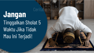 Jangan Tinggalkan Sholat 5 Waktu Jika Tidak Mau Ini Terjadi!