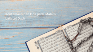 Keutamaan dan Doa pada Malam Lailatul Qadr