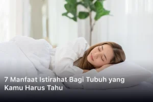 7 Manfaat Istirahat Bagi Tubuh yang Kamu Harus Tahu