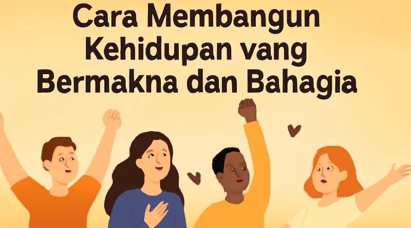 Cara Membangun Kehidupan yang Bermakna