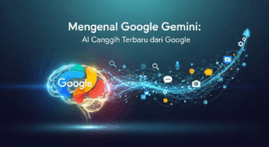 Mengenal Google Gemini: AI Canggih Terbaru dari Google