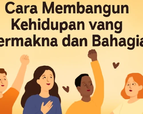 Cara Membangun Kehidupan yang Bermakna dan Bahagia